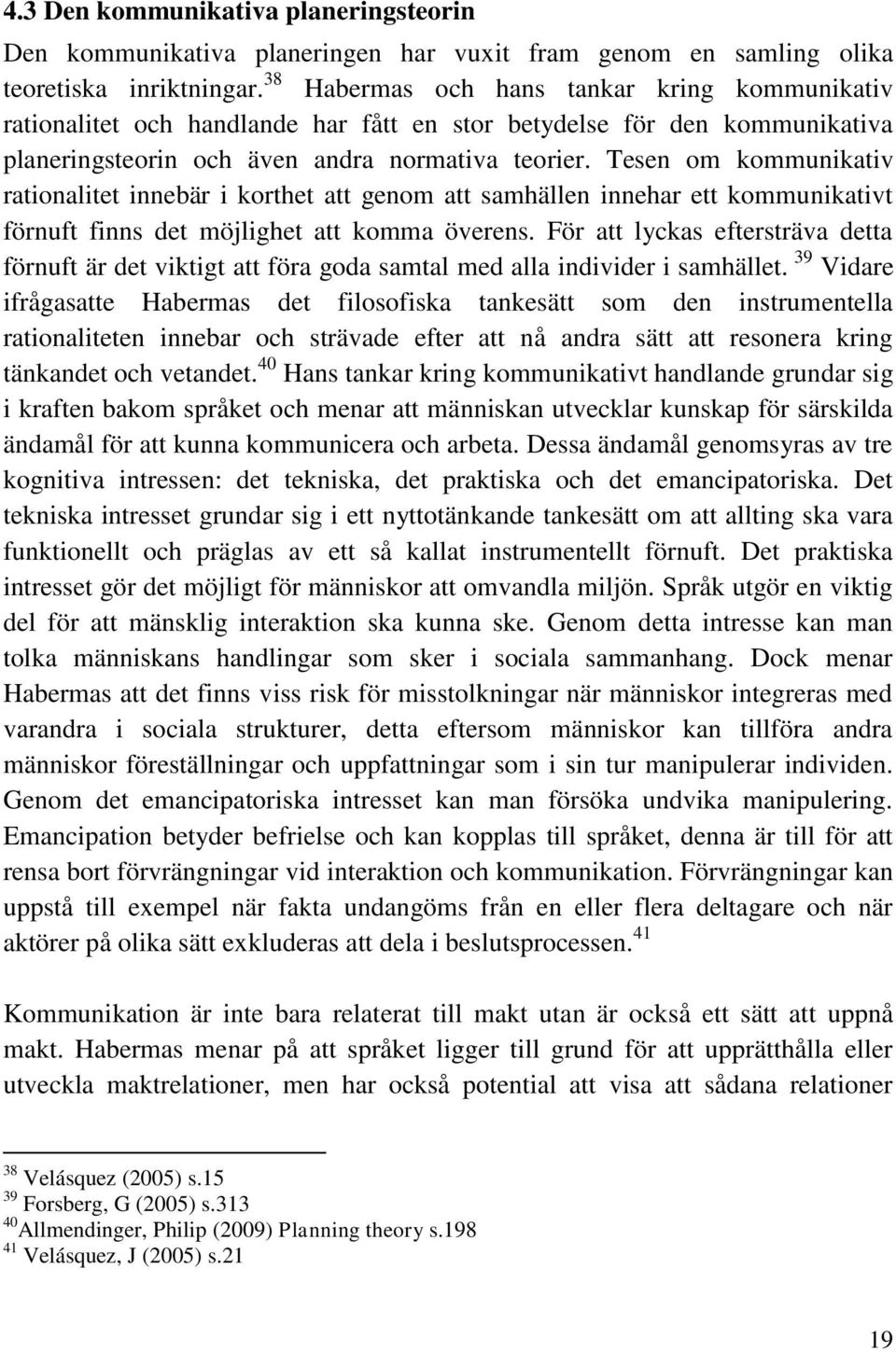 Tesen om kommunikativ rationalitet innebär i korthet att genom att samhällen innehar ett kommunikativt förnuft finns det möjlighet att komma överens.