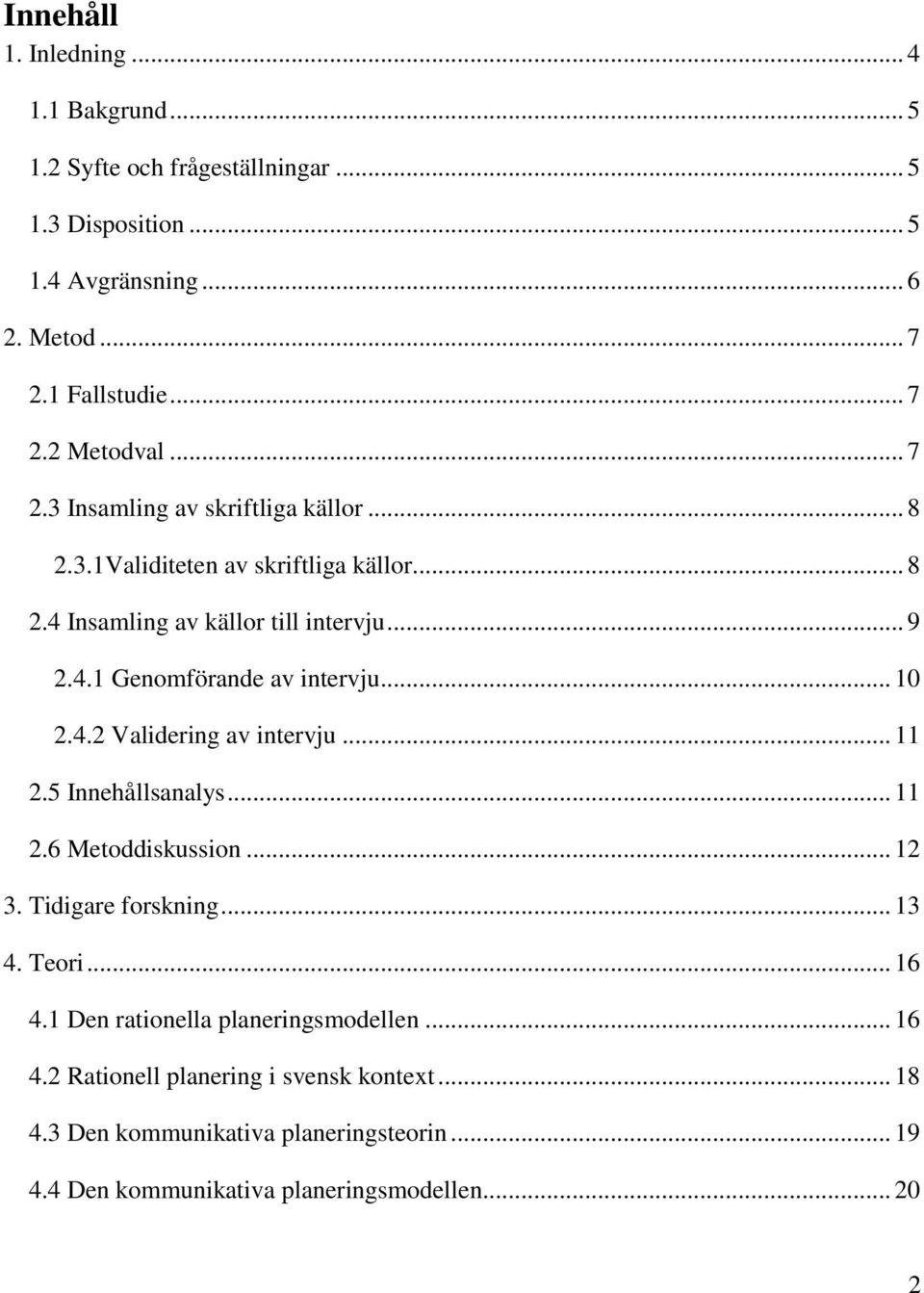 .. 10 2.4.2 Validering av intervju... 11 2.5 Innehållsanalys... 11 2.6 Metoddiskussion... 12 3. Tidigare forskning... 13 4. Teori... 16 4.