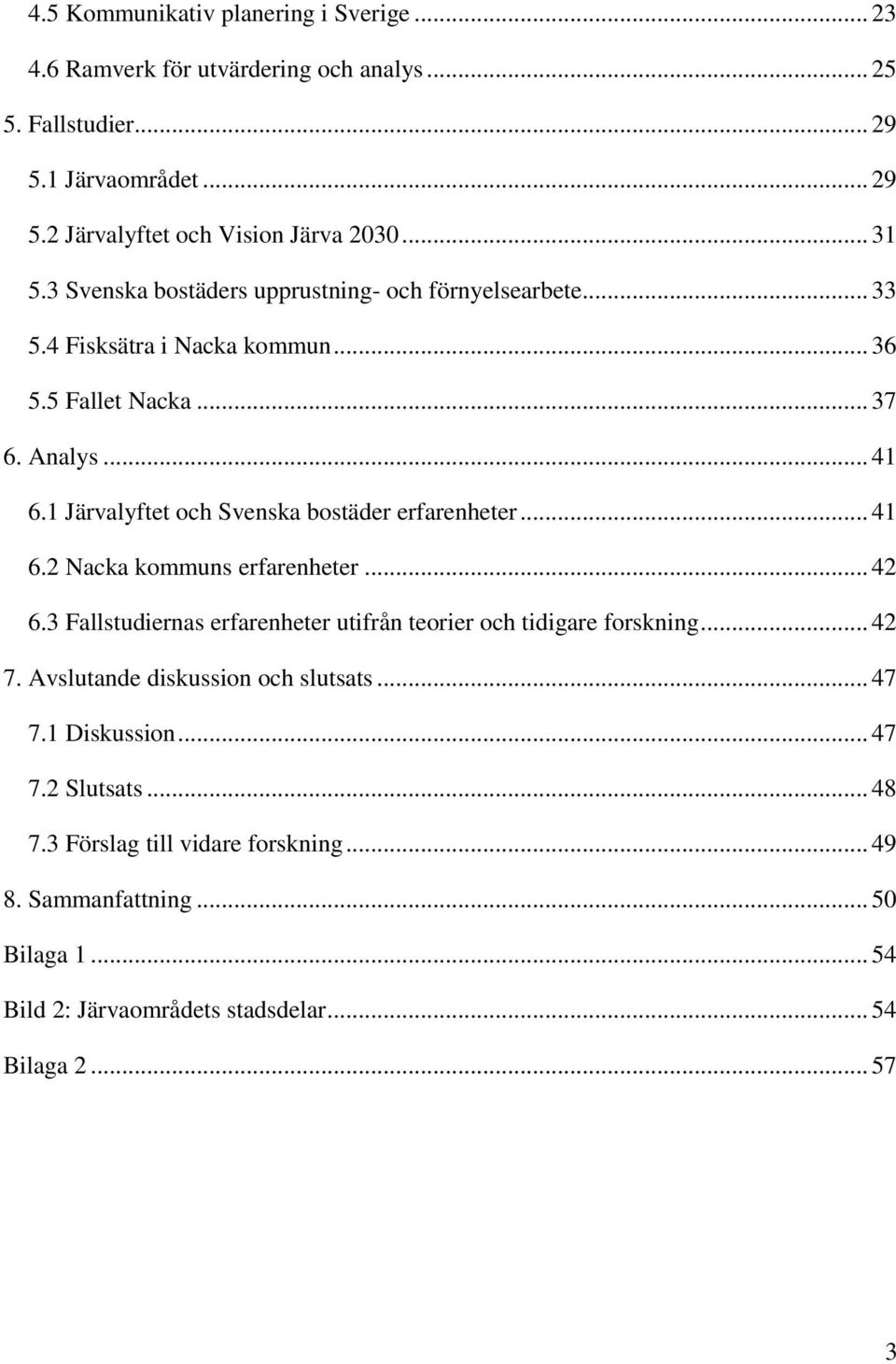1 Järvalyftet och Svenska bostäder erfarenheter... 41 6.2 Nacka kommuns erfarenheter... 42 6.3 Fallstudiernas erfarenheter utifrån teorier och tidigare forskning... 42 7.