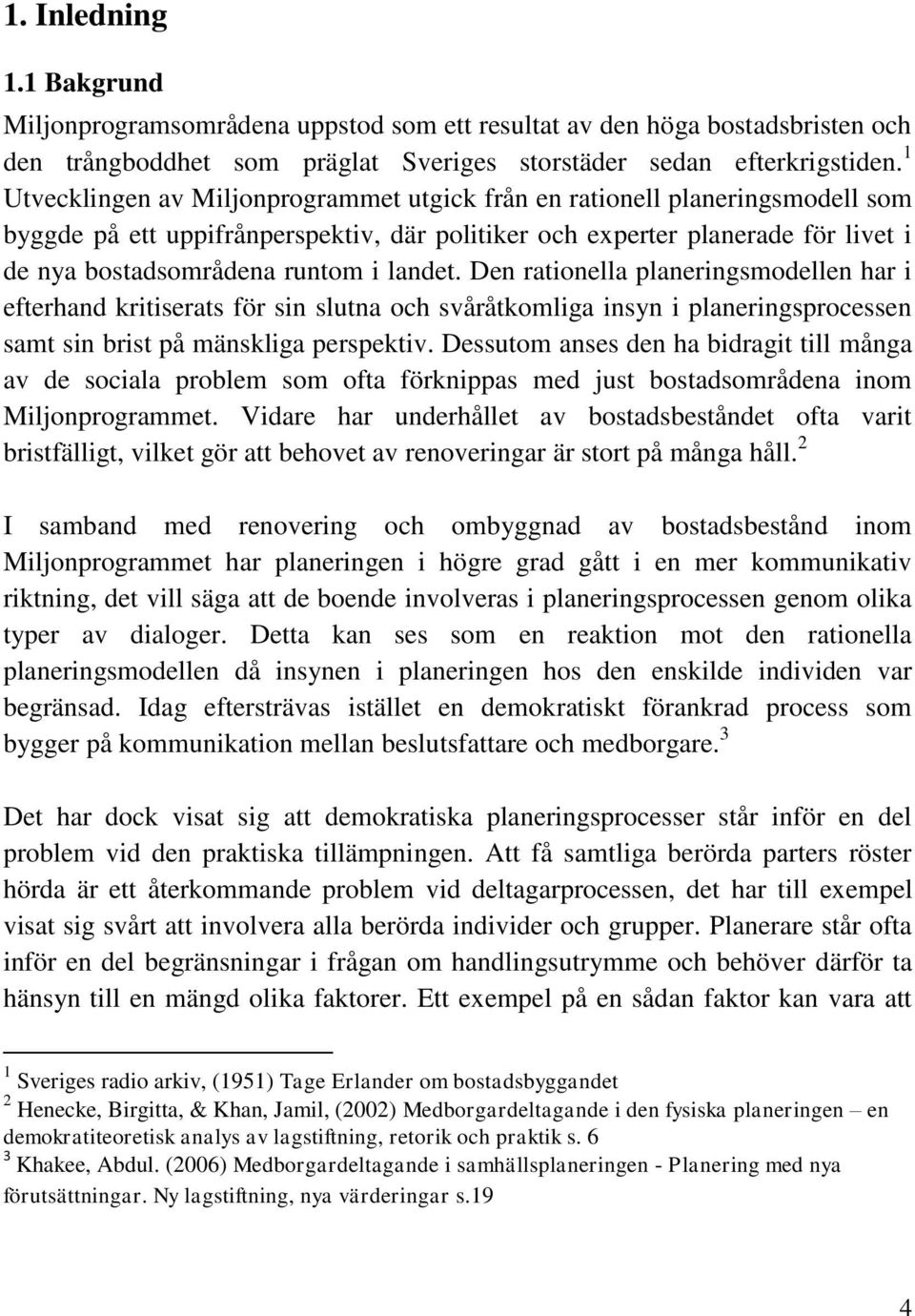 landet. Den rationella planeringsmodellen har i efterhand kritiserats för sin slutna och svåråtkomliga insyn i planeringsprocessen samt sin brist på mänskliga perspektiv.