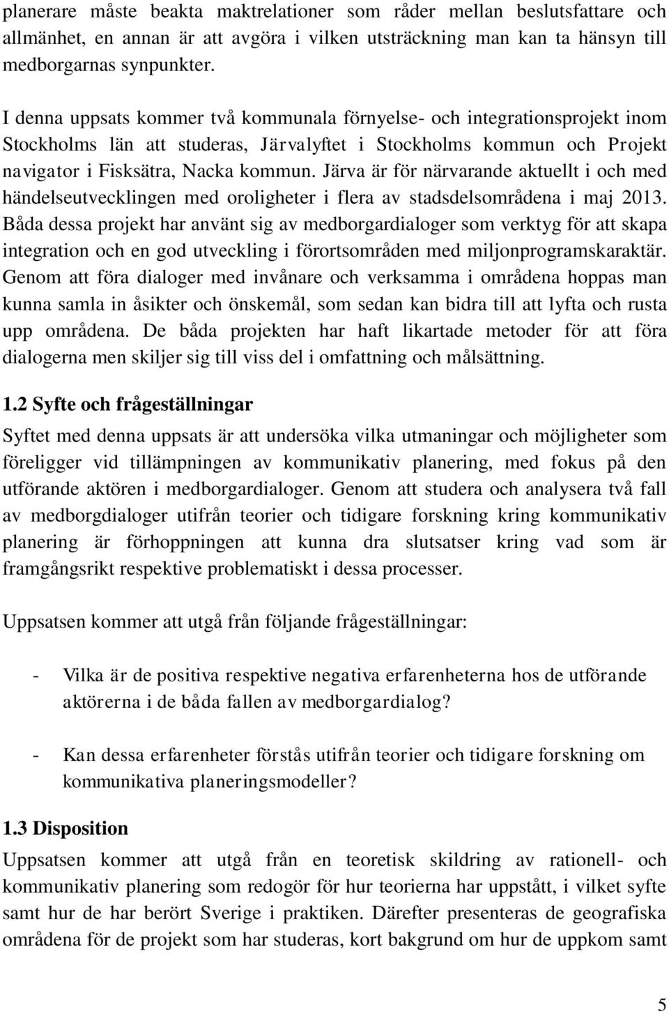 Järva är för närvarande aktuellt i och med händelseutvecklingen med oroligheter i flera av stadsdelsområdena i maj 2013.