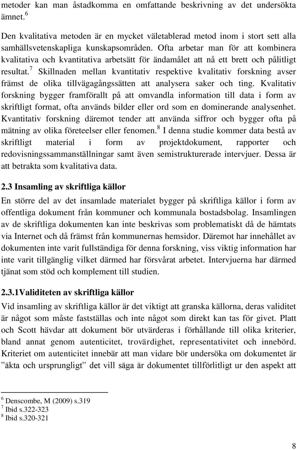 7 Skillnaden mellan kvantitativ respektive kvalitativ forskning avser främst de olika tillvägagångssätten att analysera saker och ting.