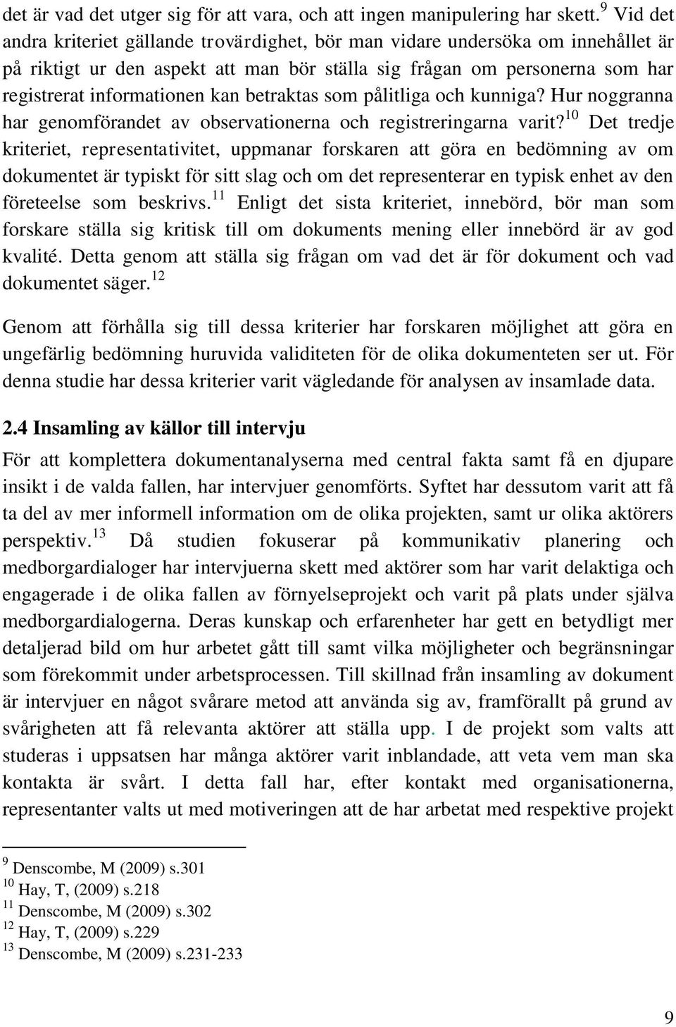 betraktas som pålitliga och kunniga? Hur noggranna har genomförandet av observationerna och registreringarna varit?