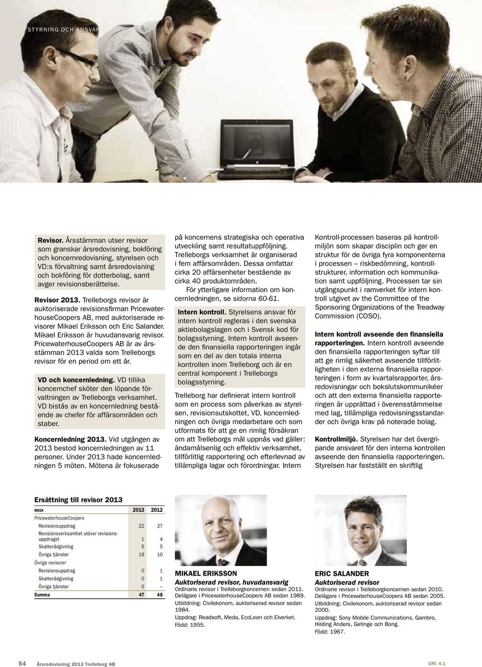 revisionsberättelse. Revisor 2013. Trelleborgs revisor är auktoriserade revisionsfirman PricewaterhouseCoopers AB, med auktoriserade revisorer Mikael Eriksson och Eric Salander.