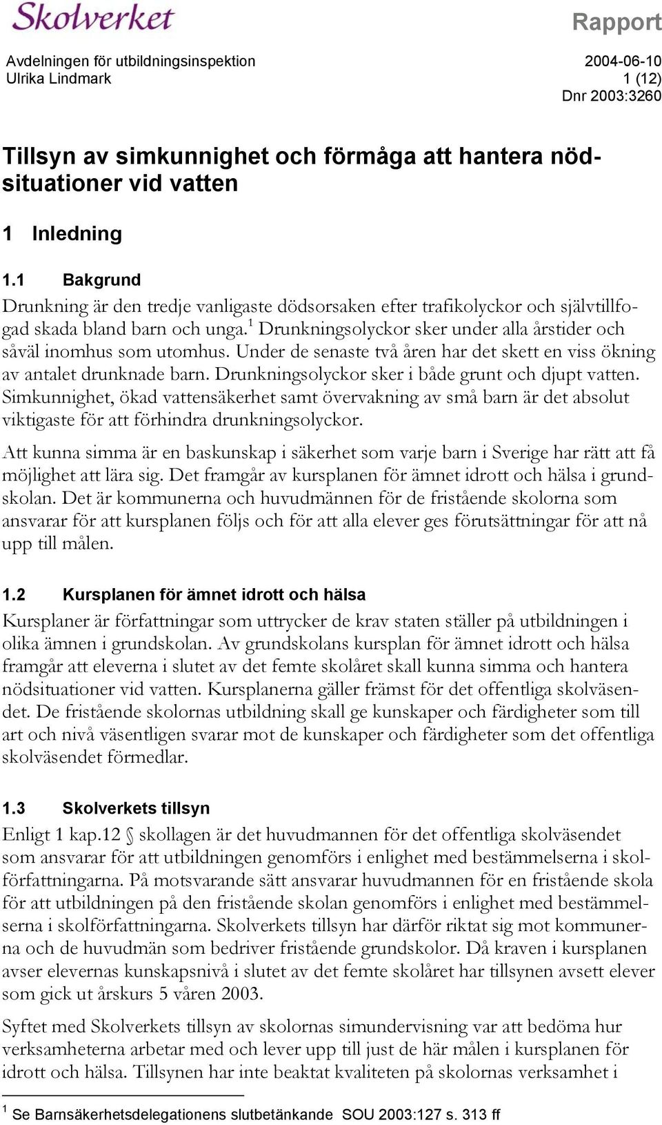 Under de senaste två åren har det skett en viss ökning av antalet drunknade barn. Drunkningsolyckor sker i både grunt och djupt vatten.