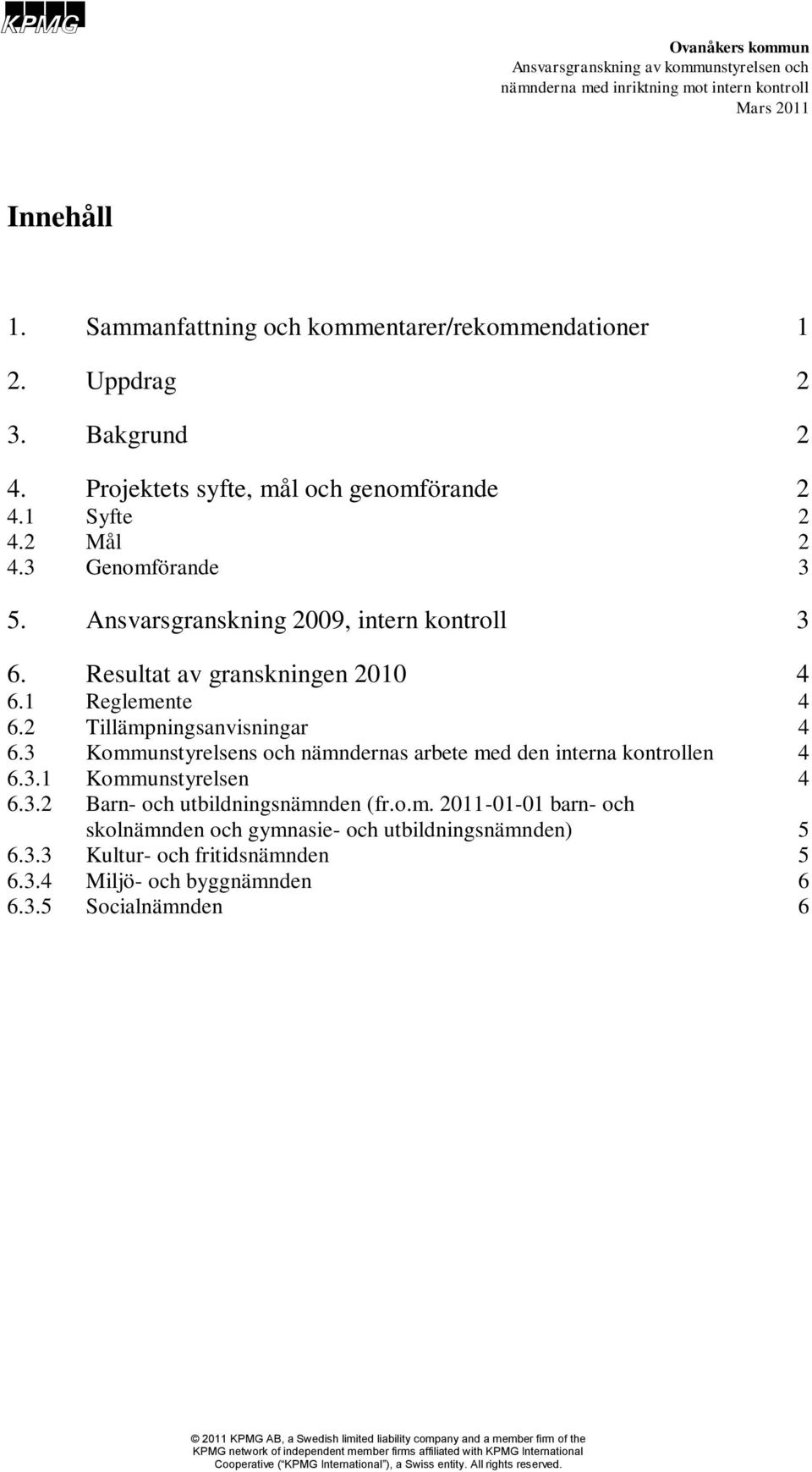 2 Tillämpningsanvisningar 4 6.3 Kommunstyrelsens och nämndernas arbete med den interna kontrollen 4 6.3.1 Kommunstyrelsen 4 6.3.2 Barn- och utbildningsnämnden (fr.