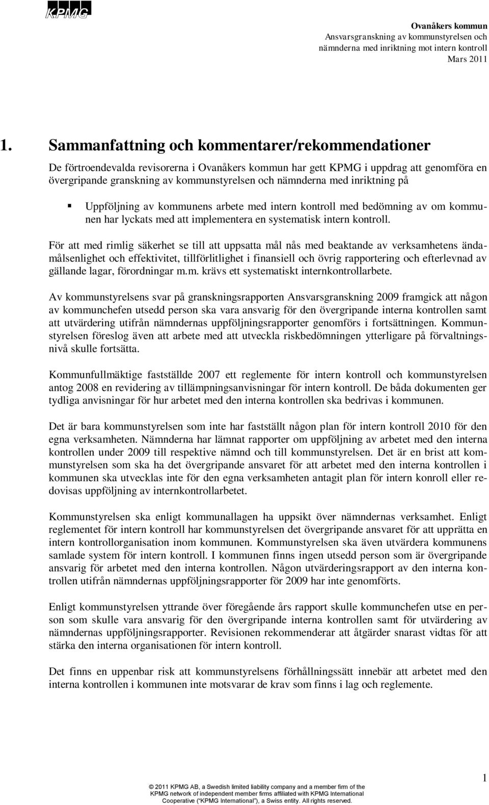 För att med rimlig säkerhet se till att uppsatta mål nås med beaktande av verksamhetens ändamålsenlighet och effektivitet, tillförlitlighet i finansiell och övrig rapportering och efterlevnad av
