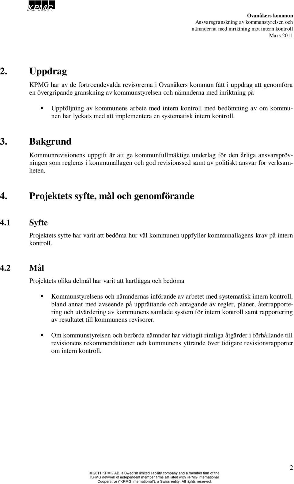 Bakgrund Kommunrevisionens uppgift är att ge kommunfullmäktige underlag för den årliga ansvarsprövningen som regleras i kommunallagen och god revisionssed samt av politiskt ansvar för verksamheten. 4.
