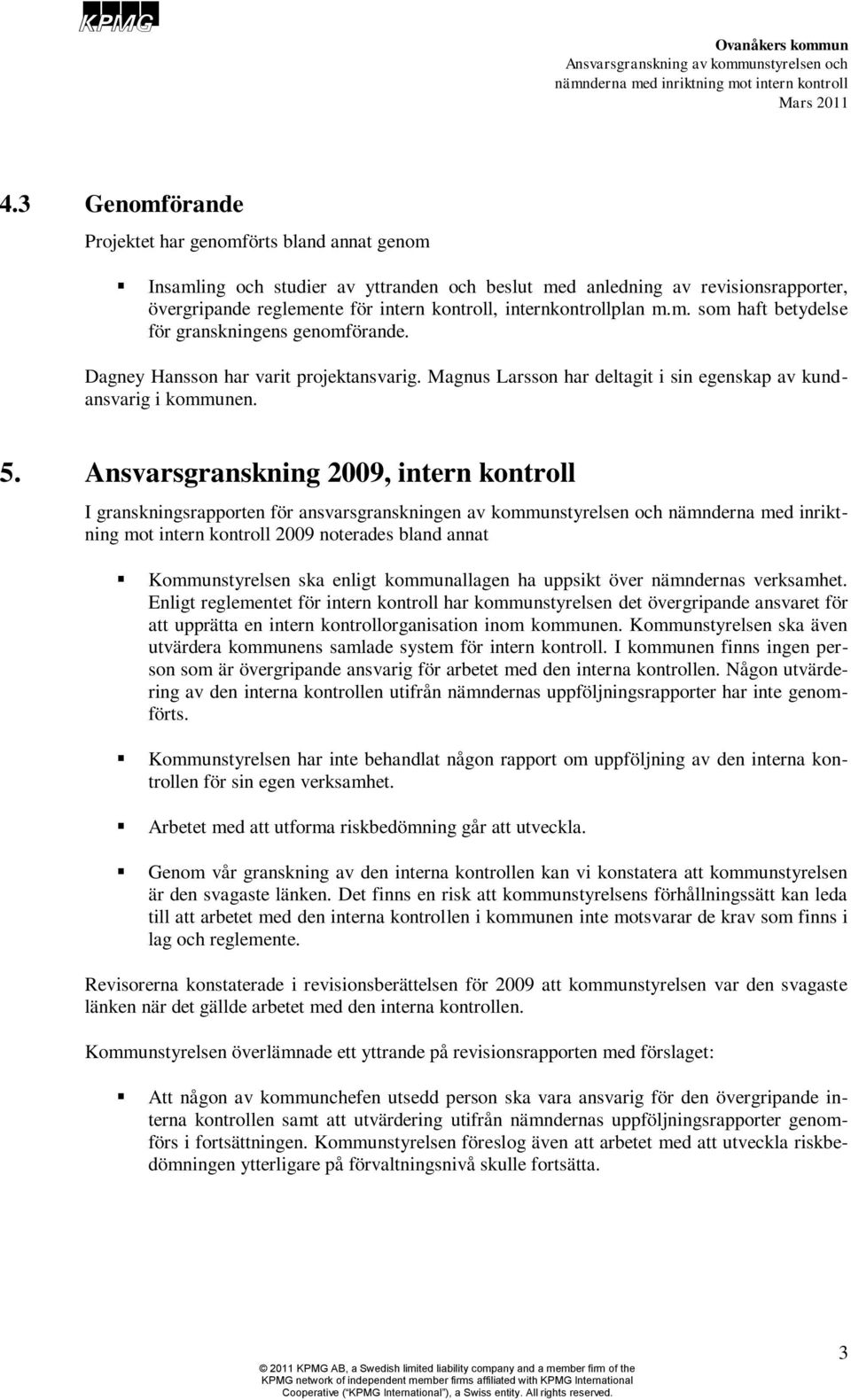 Ansvarsgranskning 2009, intern kontroll I granskningsrapporten för ansvarsgranskningen av kommunstyrelsen och nämnderna med inriktning mot intern kontroll 2009 noterades bland annat Kommunstyrelsen