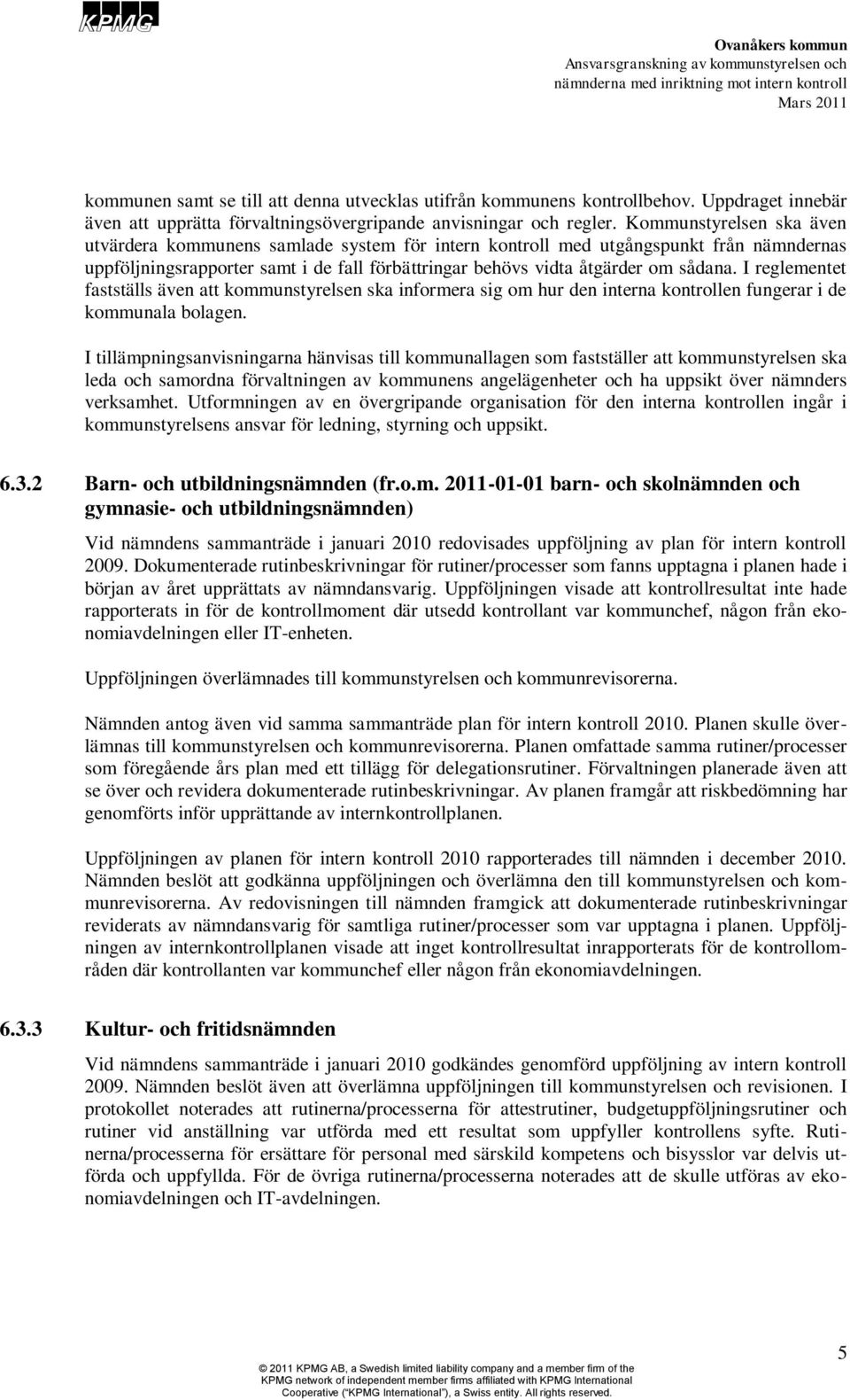 I reglementet fastställs även att kommunstyrelsen ska informera sig om hur den interna kontrollen fungerar i de kommunala bolagen.