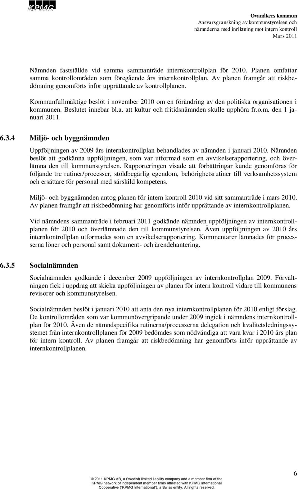 Beslutet innebar bl.a. att kultur och fritidsnämnden skulle upphöra fr.o.m. den 1 januari 2011. 6.3.