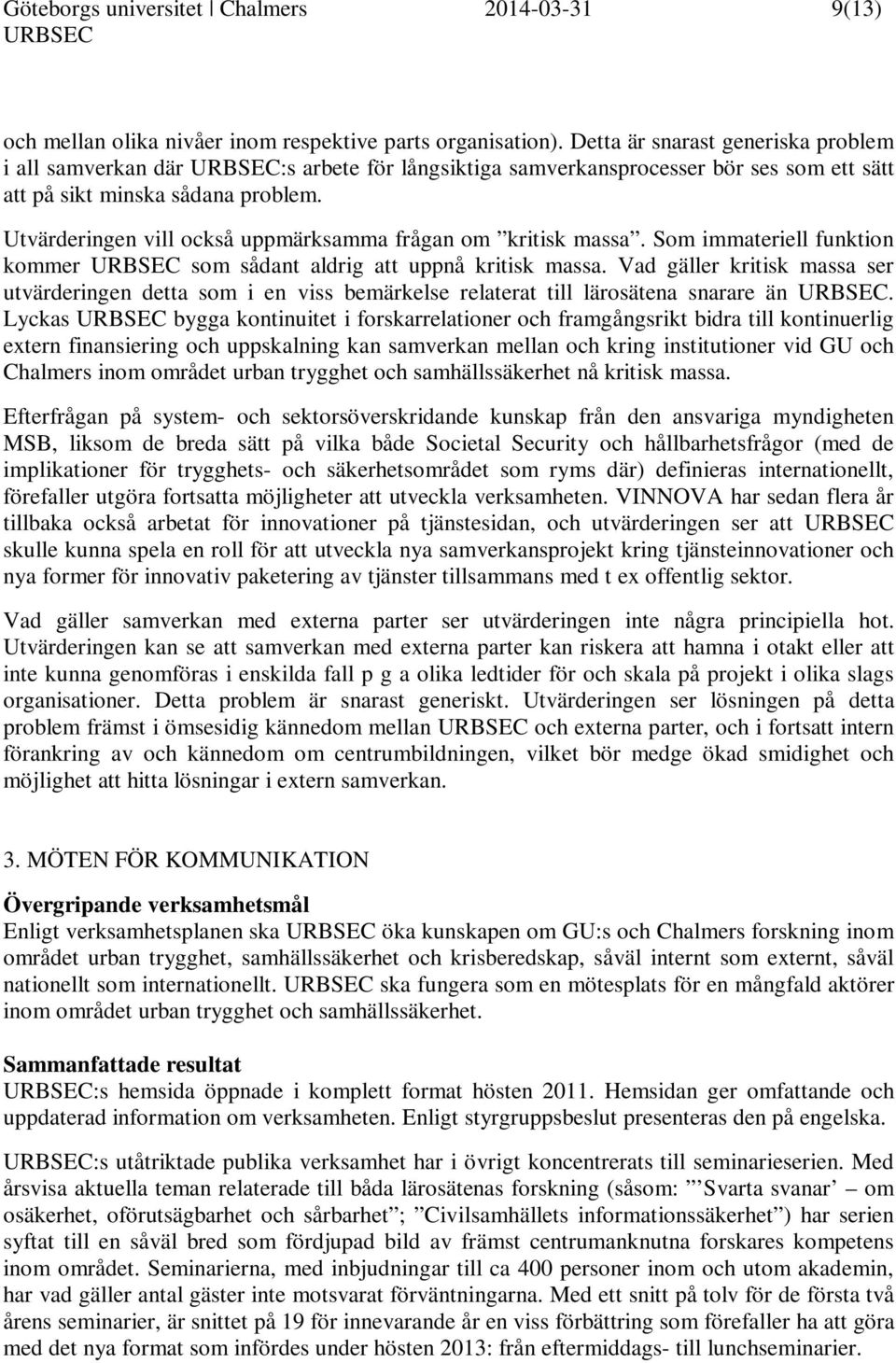 Utvärderingen vill också uppmärksamma frågan om kritisk massa. Som immateriell funktion kommer som sådant aldrig att uppnå kritisk massa.