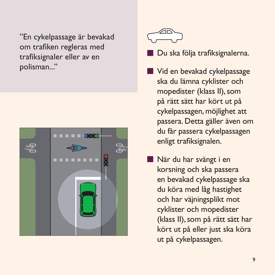 passera. Detta gäller även om du får passera cykelpassagen enligt trafiksignalen.