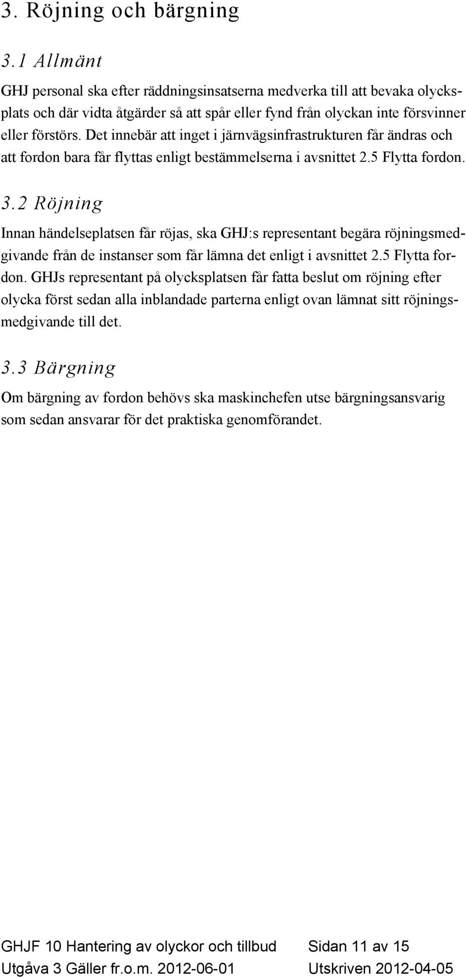 Det innebär att inget i järnvägsinfrastrukturen får ändras och att fordon bara får flyttas enligt bestämmelserna i avsnittet 2.5 Flytta fordon. 3.