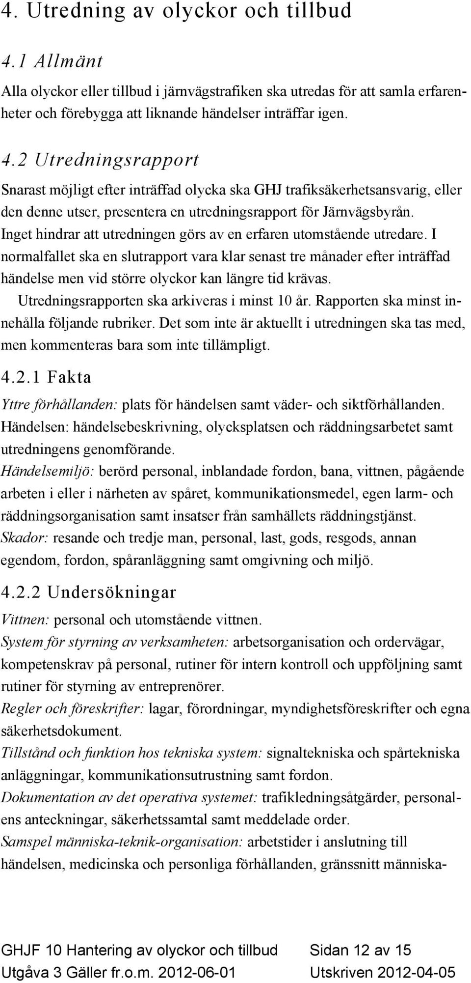2 Utredningsrapport Snarast möjligt efter inträffad olycka ska GHJ trafiksäkerhetsansvarig, eller den denne utser, presentera en utredningsrapport för Järnvägsbyrån.