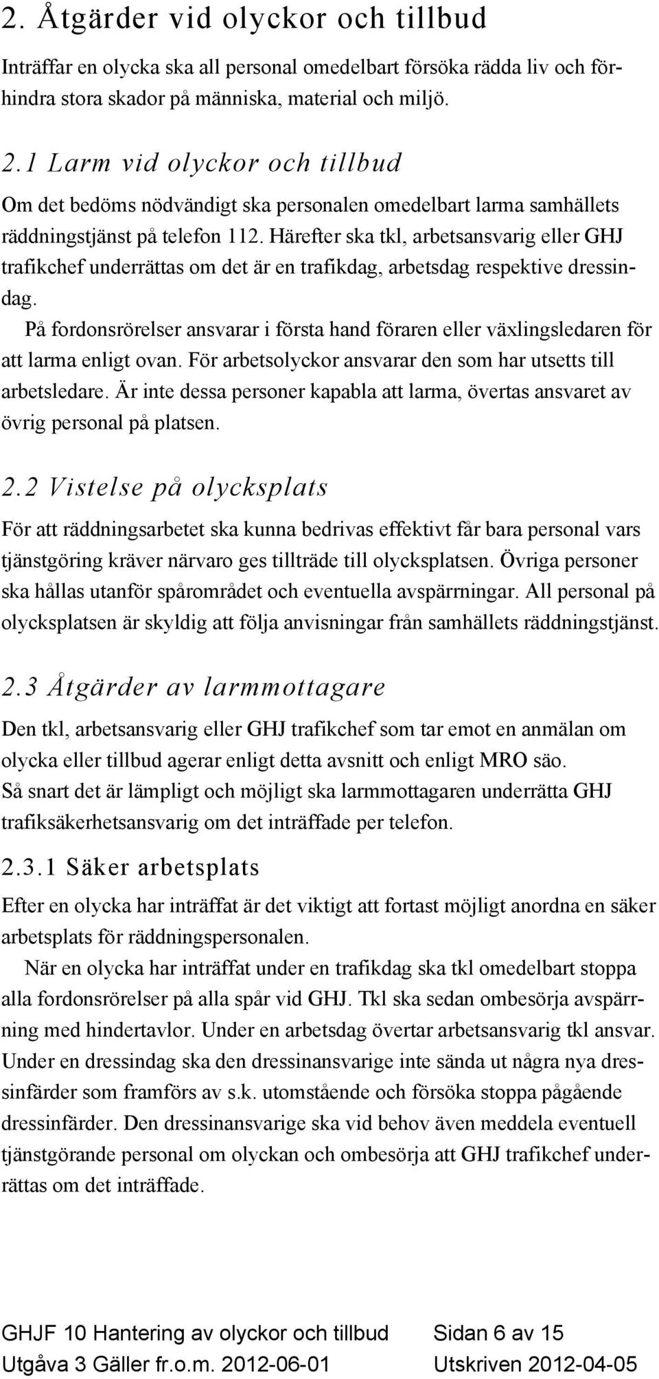 Härefter ska tkl, arbetsansvarig eller GHJ trafikchef underrättas om det är en trafikdag, arbetsdag respektive dressindag.