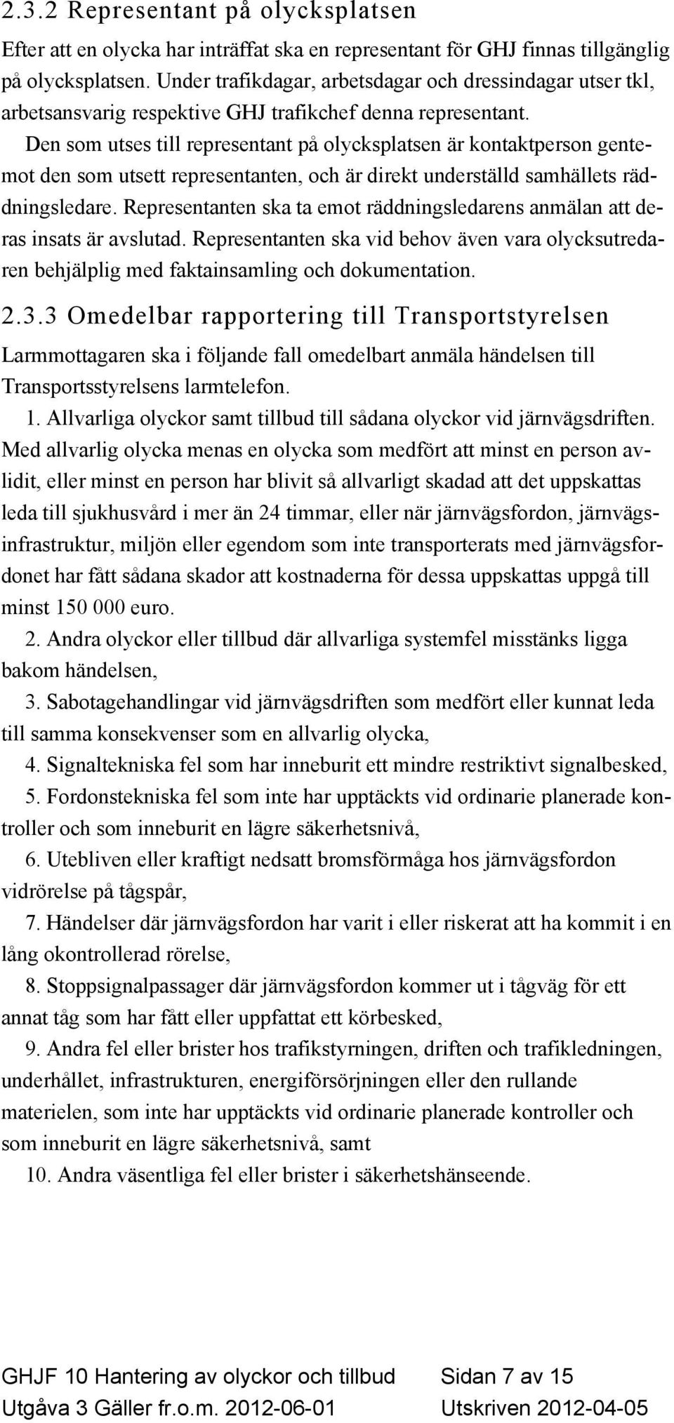 Den som utses till representant på olycksplatsen är kontaktperson gentemot den som utsett representanten, och är direkt underställd samhällets räddningsledare.