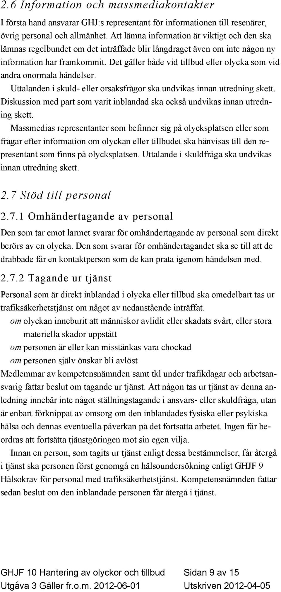 Det gäller både vid tillbud eller olycka som vid andra onormala händelser. Uttalanden i skuld- eller orsaksfrågor ska undvikas innan utredning skett.