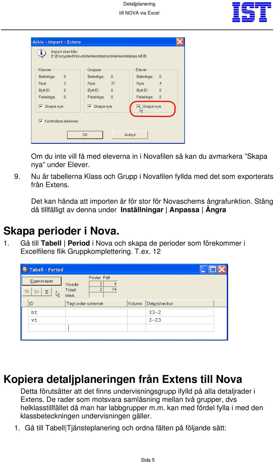 Gå till Tabell Period i Nova och skapa de perioder som förekommer i Excelfilens flik Gruppkomplettering. T.ex.