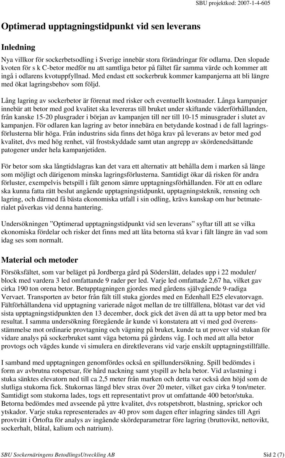 Med endast ett sockerbruk kommer kampanjerna att bli längre med ökat lagringsbehov som följd. Lång lagring av sockerbetor är förenat med risker och eventuellt kostnader.