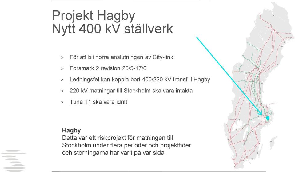 i Hagby > 220 kv matningar till Stockholm ska vara intakta > Tuna T1 ska vara idrift Hagby Detta var ett riskprojekt för