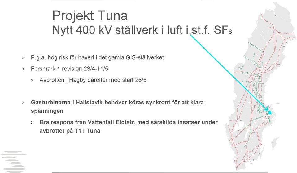 hög risk för haveri i det gamla GIS-ställverket > Forsmark 1 revision 23/4-11/5rift 27/4 9/520/5 >