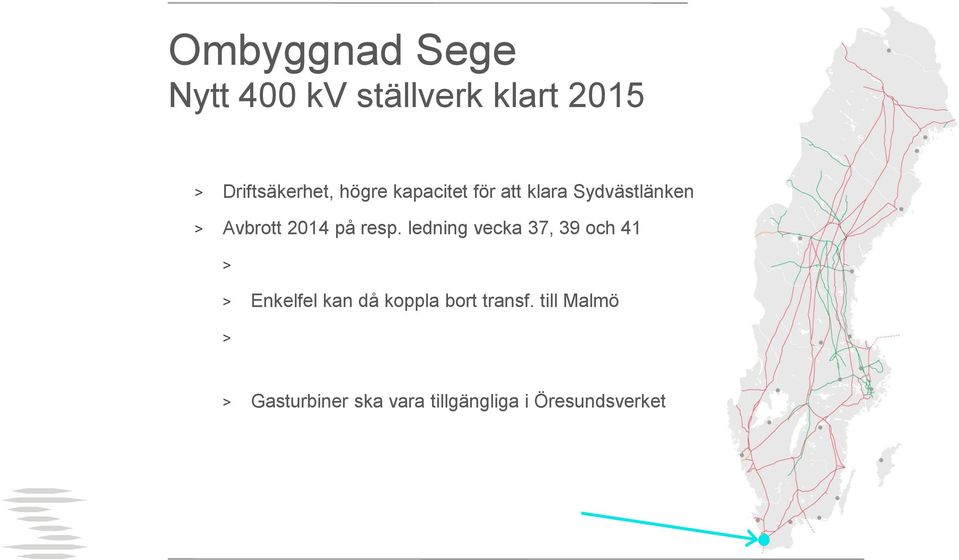 ledning vecka 37, 39 och 41 > Stolpar höjs för att kunna bygga nytt ställverk under > Enkelfel kan då