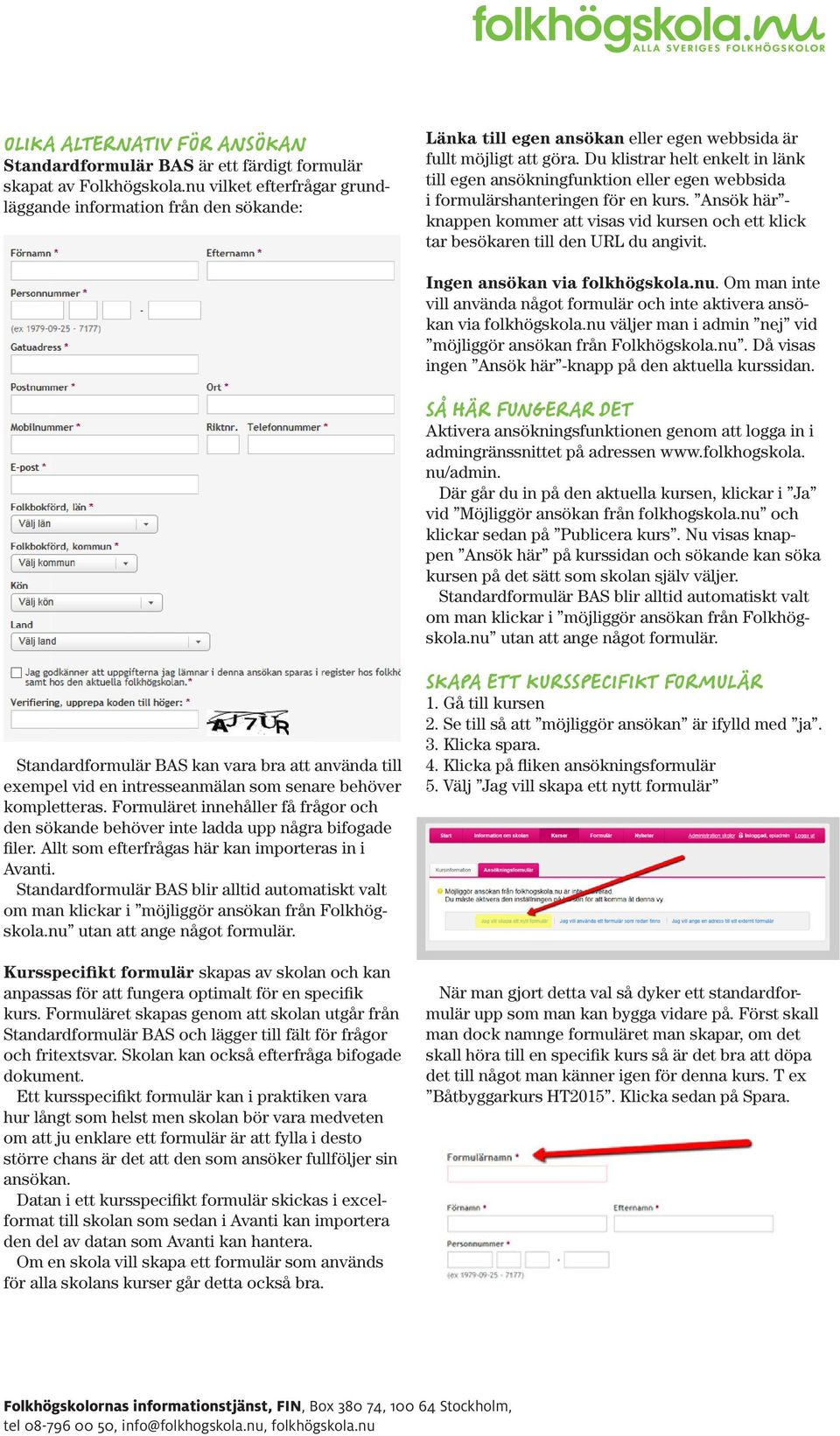 Du klistrar helt enkelt in länk till egen ansökningfunktion eller egen webbsida i formulärshanteringen för en kurs.