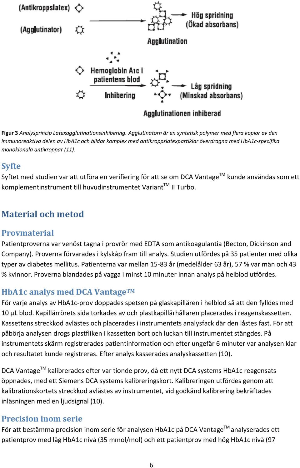 Syfte Syftet med studien var att utföra en verifiering för att se om DCA Vantage TM kunde användas som ett komplementinstrument till huvudinstrumentet Variant TM II Turbo.