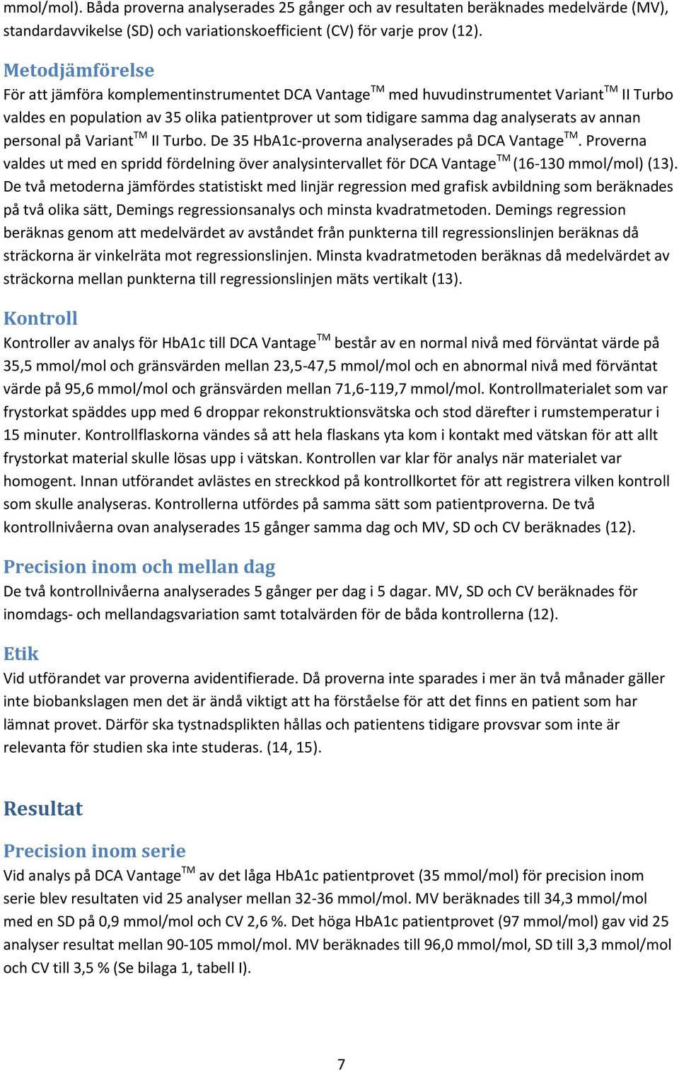 annan personal på Variant TM II Turbo. De 35 HbA1c-proverna analyserades på DCA Vantage TM.