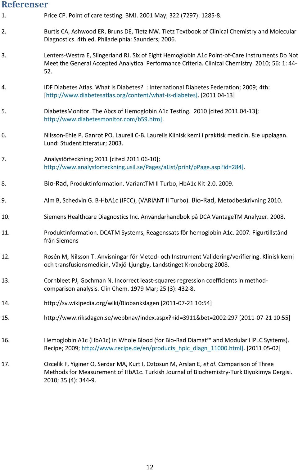 Clinical Chemistry. 2010; 56: 1: 44-52. 4. IDF Diabetes Atlas. What is Diabetes? : International Diabetes Federation; 2009; 4th: [http://www.diabetesatlas.org/content/what-is-diabetes].