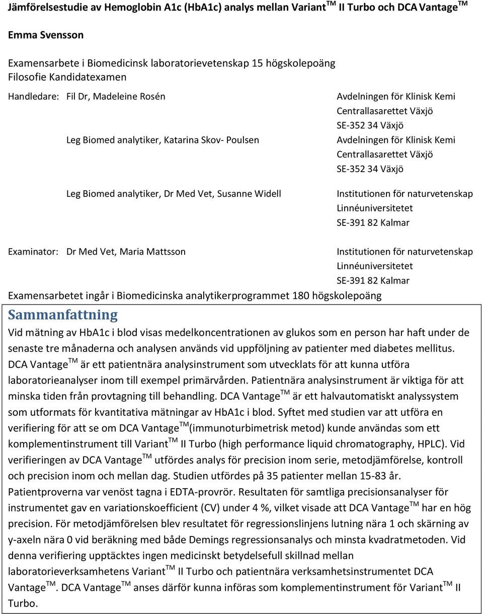 Centrallasarettet Växjö SE-352 34 Växjö Leg Biomed analytiker, Dr Med Vet, Susanne Widell Institutionen för naturvetenskap Linnéuniversitetet SE-391 82 Kalmar Examinator: Dr Med Vet, Maria Mattsson