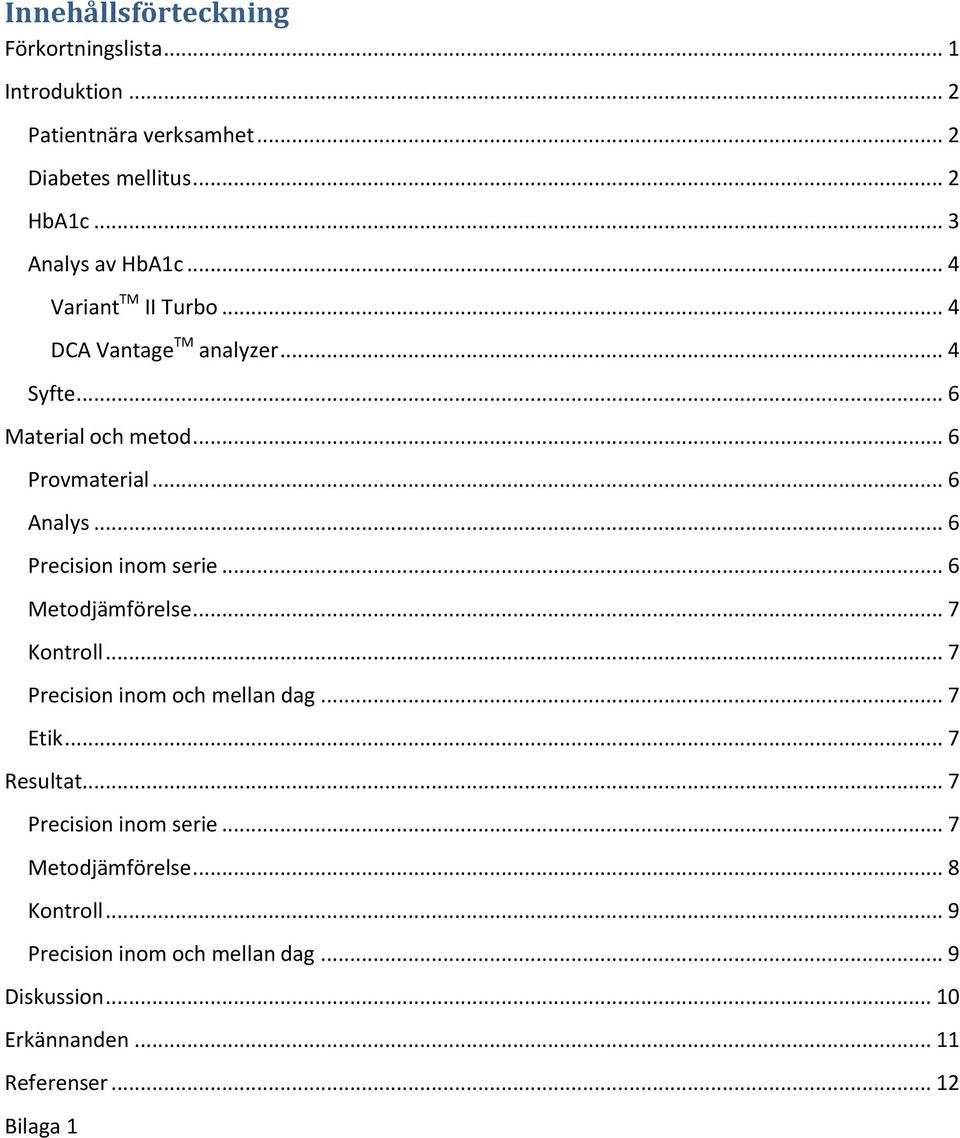 .. 6 Analys... 6 Precision inom serie... 6 Metodjämförelse... 7 Kontroll... 7 Precision inom och mellan dag... 7 Etik... 7 Resultat.
