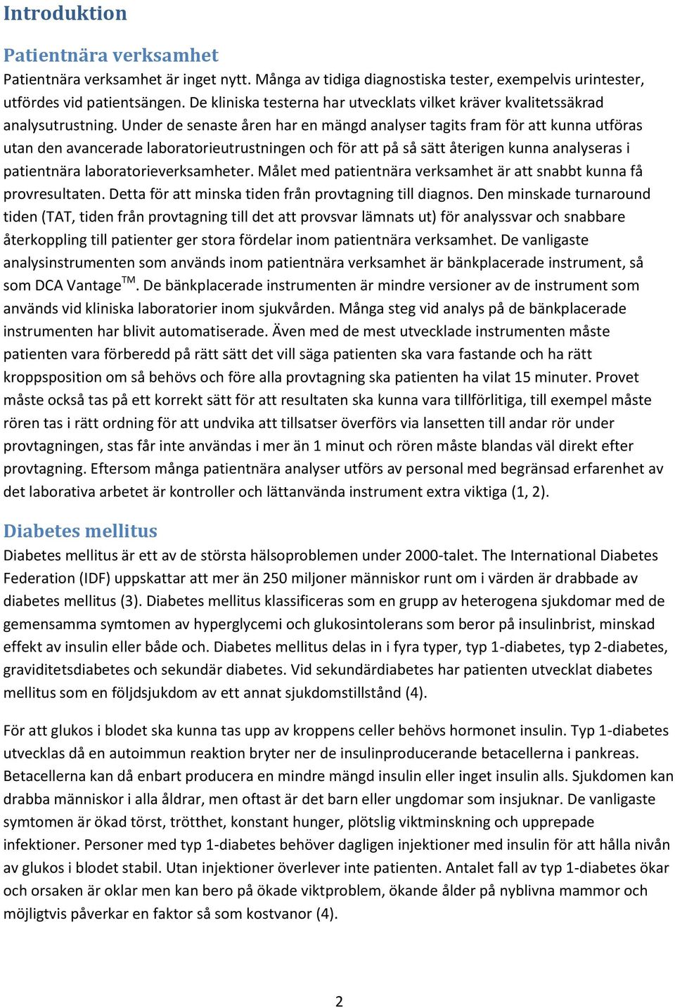 Under de senaste åren har en mängd analyser tagits fram för att kunna utföras utan den avancerade laboratorieutrustningen och för att på så sätt återigen kunna analyseras i patientnära