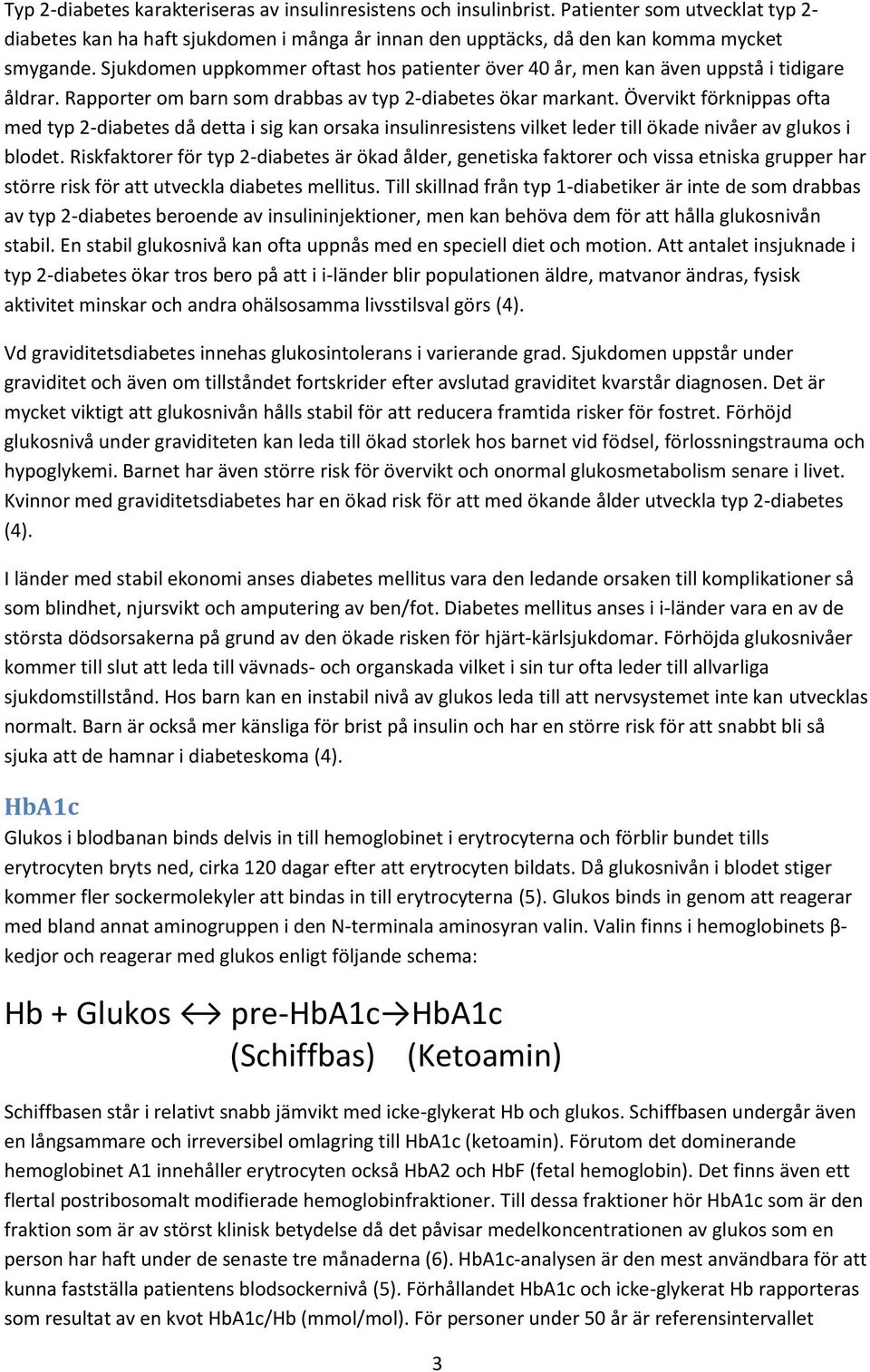 Övervikt förknippas ofta med typ 2-diabetes då detta i sig kan orsaka insulinresistens vilket leder till ökade nivåer av glukos i blodet.
