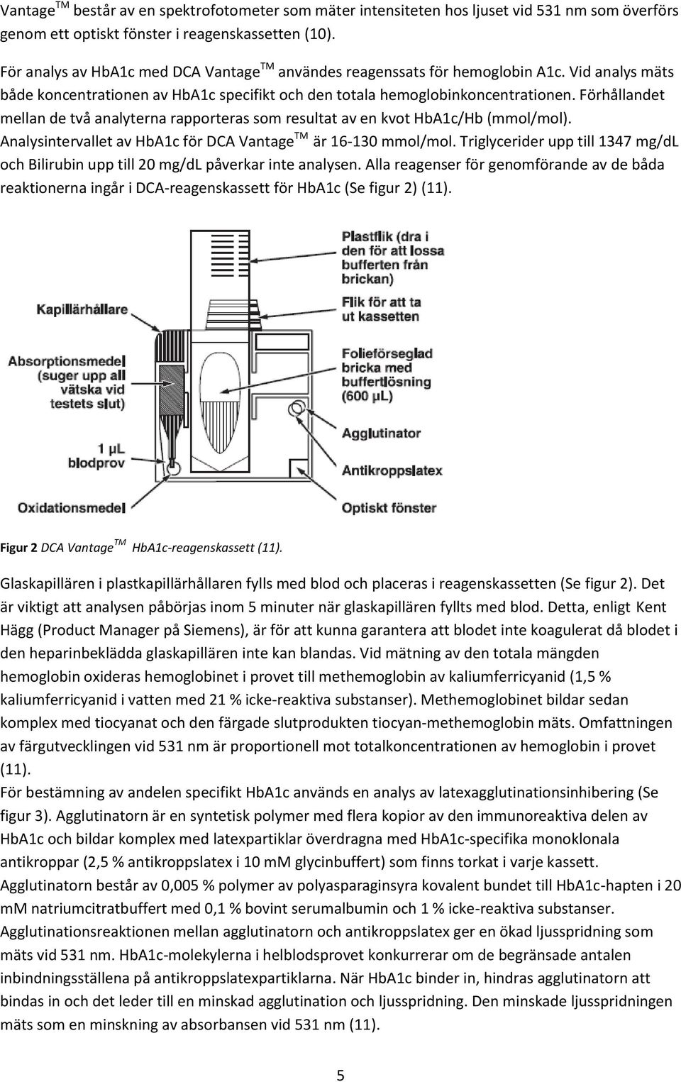 Förhållandet mellan de två analyterna rapporteras som resultat av en kvot HbA1c/Hb (mmol/mol). Analysintervallet av HbA1c för DCA Vantage TM är 16-130 mmol/mol.