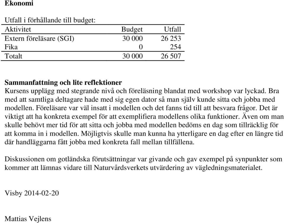 Föreläsare var väl insatt i modellen och det fanns tid till att besvara frågor. Det är viktigt att ha konkreta exempel för att exemplifiera modellens olika funktioner.