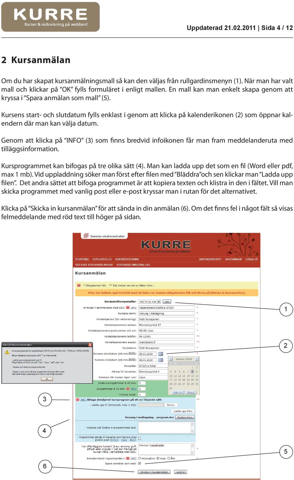 Kursens start- och slutdatum fylls enklast i genom att klicka på kalenderikonen () som öppnar kalendern där man kan välja datum.