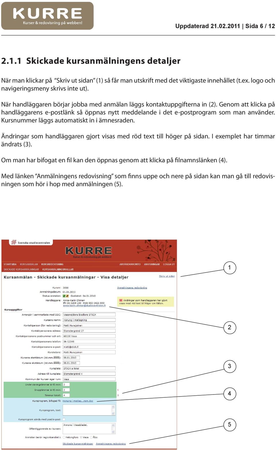 Genom att klicka på handläggarens e-postlänk så öppnas nytt meddelande i det e-postprogram som man använder. Kursnummer läggs automatiskt in i ämnesraden.