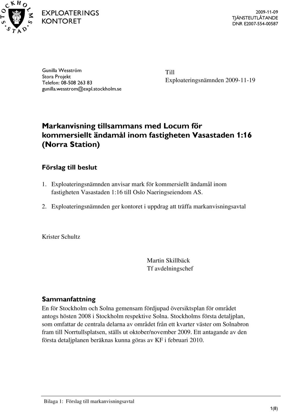 Exploateringsnämnden anvisar mark för kommersiellt ändamål inom fastigheten Vasastaden 1:16 till Oslo Naeringseiendom AS. 2.