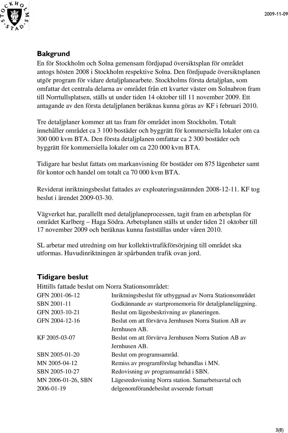 Stockholms första detaljplan, som omfattar det centrala delarna av området från ett kvarter väster om Solnabron fram till Norrtullsplatsen, ställs ut under tiden 14 oktober till 11 november 2009.