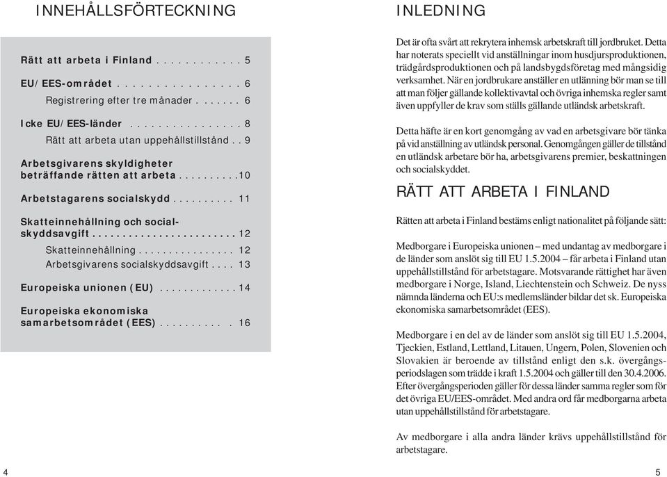 ......... 11 Skatteinnehållning och socialskyddsavgift........................ 12 Skatteinnehållning................ 12 Arbetsgivarens socialskyddsavgift.... 13 Europeiska unionen (EU).