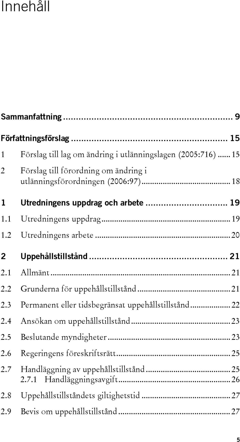 .. 20 2 Uppehållstillstånd... 21 2.1 Allmänt... 21 2.2 Grunderna för uppehållstillstånd... 21 2.3 Permanent eller tidsbegränsat uppehållstillstånd... 22 2.