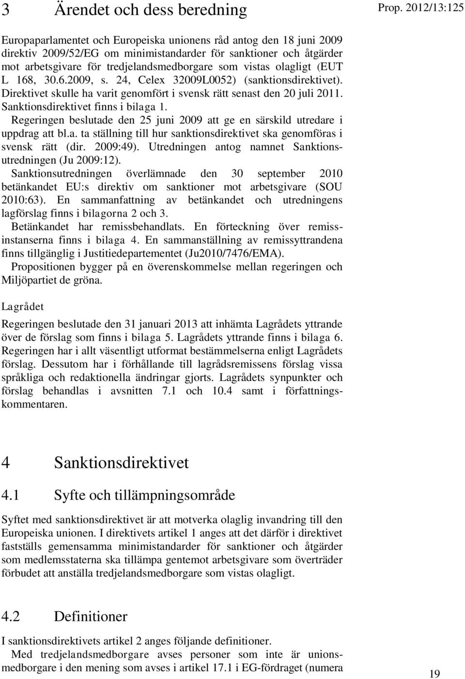 vistas olagligt (EUT L 168, 30.6.2009, s. 24, Celex 32009L0052) (sanktionsdirektivet). Direktivet skulle ha varit genomfört i svensk rätt senast den 20 juli 2011. Sanktionsdirektivet finns i bilaga 1.