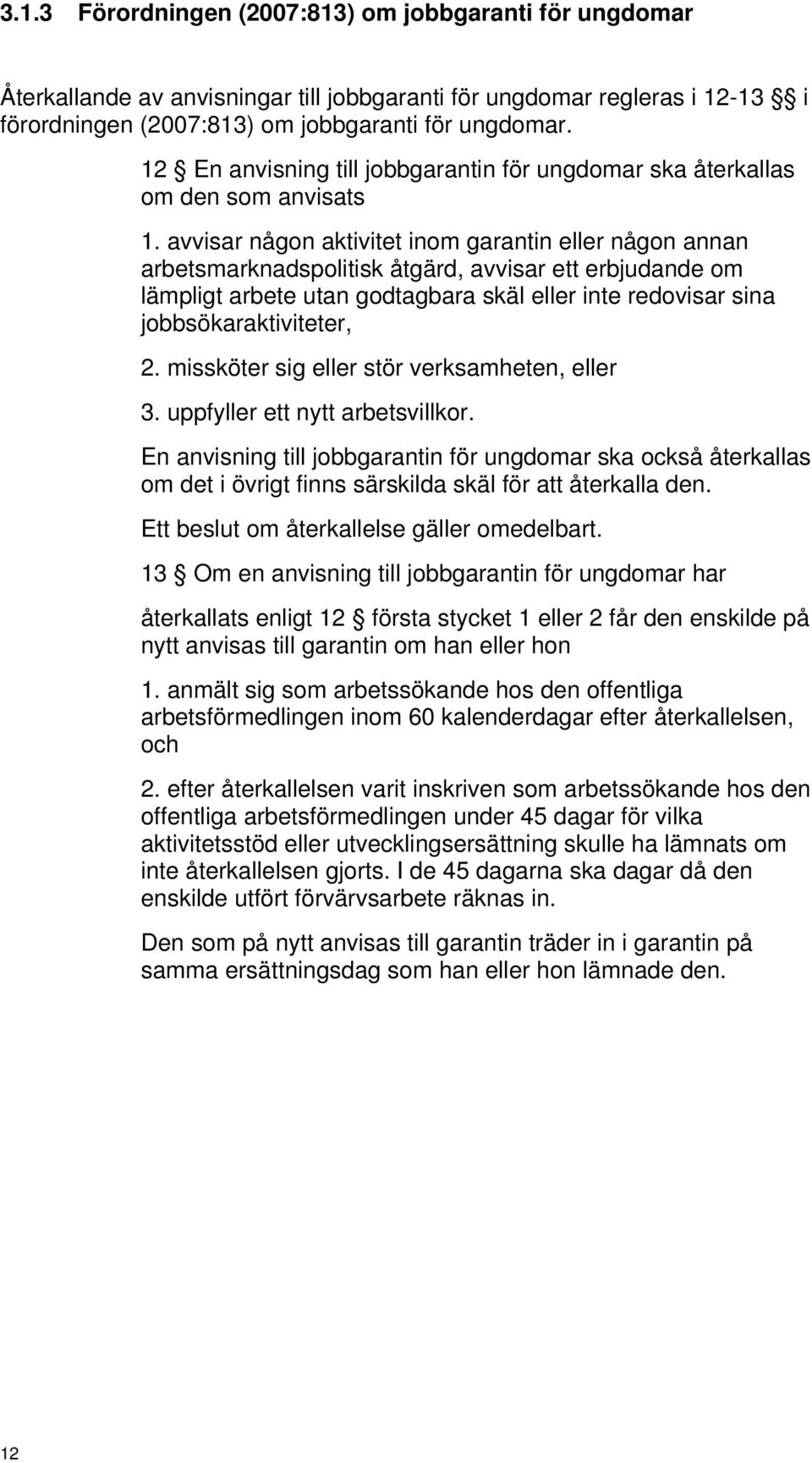 avvisar någon aktivitet inom garantin eller någon annan arbetsmarknadspolitisk åtgärd, avvisar ett erbjudande om lämpligt arbete utan godtagbara skäl eller inte redovisar sina jobbsökaraktiviteter, 2.