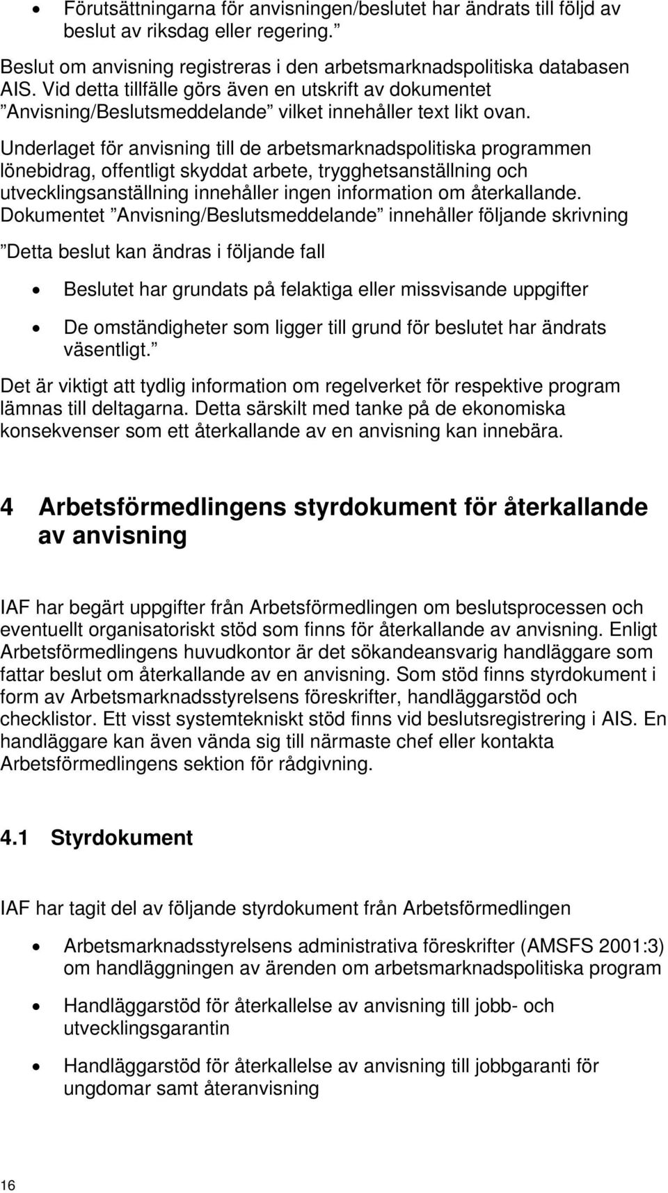 Underlaget för anvisning till de arbetsmarknadspolitiska programmen lönebidrag, offentligt skyddat arbete, trygghetsanställning och utvecklingsanställning innehåller ingen information om återkallande.