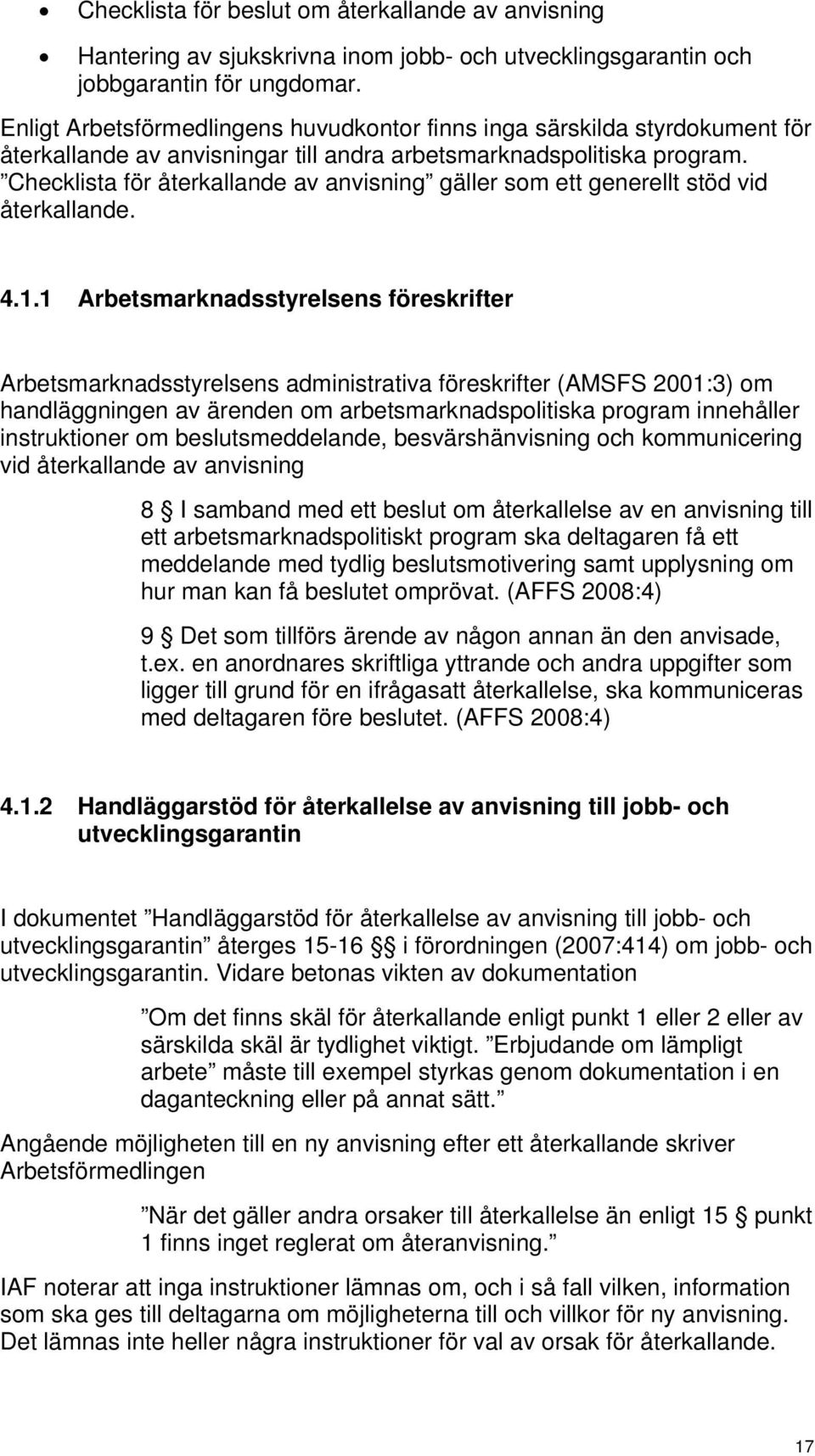 Checklista för återkallande av anvisning gäller som ett generellt stöd vid återkallande. 4.1.