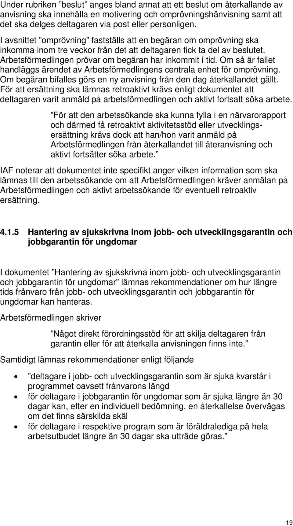 Om så är fallet handläggs ärendet av Arbetsförmedlingens centrala enhet för omprövning. Om begäran bifalles görs en ny anvisning från den dag återkallandet gällt.