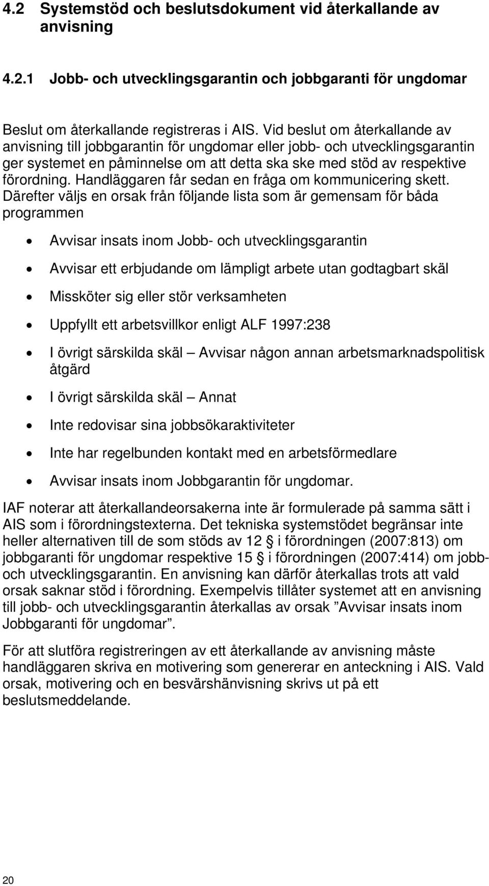 Handläggaren får sedan en fråga om kommunicering skett.