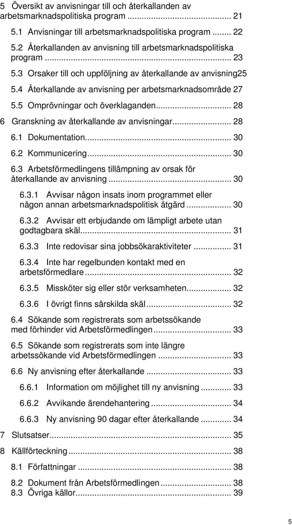 5 Omprövningar och överklaganden... 28 6 Granskning av återkallande av anvisningar... 28 6.1 Dokumentation... 30 6.2 Kommunicering... 30 6.3 Arbetsförmedlingens tillämpning av orsak för återkallande av anvisning.